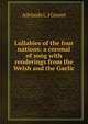 Lullabies of the four nations: a coronal of song with renderings from the Welsh and the Gaelic, Adelaide L. J Gosset 