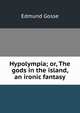 Hypolympia; or, The gods in the island, an ironic fantasy, Edmund Gosse 