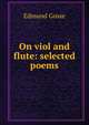 On viol and flute: selected poems, Edmund Gosse 