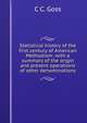 Statistical history of the first century of American Methodism: with a summary of the origin and present operations of other denominations, C C. Goss 
