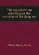 The aquarium: an unveiling of the wonders of the deep sea, Philip Henry Gosse 