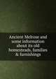 Ancient Melrose and some information about its old homesteads, families & furnishings, 