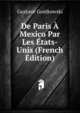 De Paris A Mexico Par Les Etats-Unis (French Edition), Gustave Gostkowski 