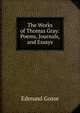 The Works of Thomas Gray: Poems, Journals, and Essays, Edmund Gosse 