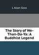 The Story of We-Than-Da-Ya: A Buddhist Legend, L Allan Goss 
