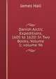 Danish Arctic Expeditions, 1605 to 1620: In Two Books, Volume 1; volume 96, James Hall 