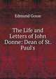 The Life and Letters of John Donne: Dean of St. Paul's, Edmund Gosse 