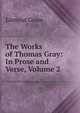 The Works of Thomas Gray: In Prose and Verse, Volume 2, Gosse Edmund 