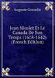 Jean Nicolet Et Le Canada De Son Temps (1618-1642) (French Edition), Auguste Gosselin 