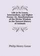 Life in Its Lower, Intermediate, and Higher Forms: Or, Manifestations of the Divine Wisdom in the Natural History of Animals, Philip Henry Gosse 