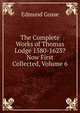 The Complete Works of Thomas Lodge 1580-1623? Now First Collected, Volume 6, Edmund Gosse 
