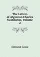 The Letters of Algernon Charles Swinburne, Volume 2, Edmund Gosse 