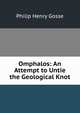 Omphalos: An Attempt to Untie the Geological Knot, Philip Henry Gosse 