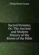 Sacred Streams; Or: The Ancient and Modern History of the Rivers of the Bible, Philip Henry Gosse 