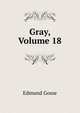 Gray, Volume 18, Edmund Gosse 