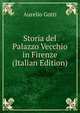 Storia del Palazzo Vecchio in Firenze (Italian Edition), Aurelio Gotti 