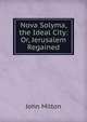 Nova Solyma, the Ideal City: Or, Jerusalem Regained, John Milton 