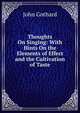 Thoughts On Singing: With Hints On the Elements of Effect and the Cultivation of Taste, John Gothard 