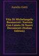Vita Di Michelangelo Buonarroti: Narrata Con L'aiuto Di Nuovi Documenti (Italian Edition), Aurelio Gotti 
