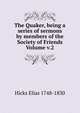 The Quaker, being a series of sermons by members of the Society of Friends Volume v.2, Hicks Elias 1748-1830 