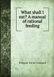 What shall I eat? A manual of rational feeding, Francois Xavier Gouraud 