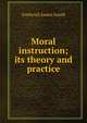 Moral instruction; its theory and practice, Frederick James Gould 