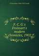 F. C. G.'s Froissart's modern chronicles, 1902, F Carruthers 1844-1925 Gould 