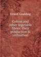 Cotton and other vegetable fibres: their production & utilisation, Ernest Goulding 