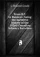 From B.C. to Baisieux; being the narrative history of the 102nd Canadian Infantry Battalion, L McLeod Gould 