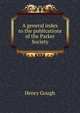 A general index to the publications of the Parker Society, Henry Gough 