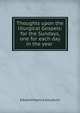 Thoughts upon the liturgical Gospels: for the Sundays, one for each day in the year ., Edward Meyrick Goulburn 