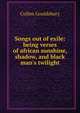 Songs out of exile: being verses of african sunshine, shadow, and black man's twilight, Cullen Gouldsbury 