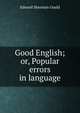 Good English; or, Popular errors in language, Edward Sherman Gould 