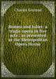 Romeo and Juliet: a tragic opera in five acts : as presented at the Metropolitan Opera House, Charles Gounod 
