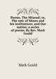 Poems. The Mosead; or, The epic of Moses and his institutions; and Our nation: a series of poems. By Rev. Mark Gould, Mark Gould 