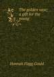 The golden vase; a gift for the young, Hannah Flagg Gould 