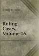 Ruling Cases, Volume 16, Browne, Irving, 1835-1899 
