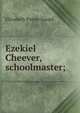 Ezekiel Cheever, schoolmaster;, Elizabeth Porter Gould 