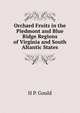 Orchard Fruits in the Piedmont and Blue Ridge Regions of Virginia and South Altantic States, H P. Gould 
