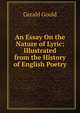 An Essay On the Nature of Lyric: Illustrated from the History of English Poetry, Gerald Gould 