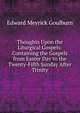 Thoughts Upon the Liturgical Gospels: Containing the Gospels from Easter Day to the Twenty-Fifth Sunday After Trinity, Edward Meyrick Goulburn 