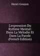 L'expression Du Rythme Mental: Dans La M?lodie Et Dans La Parole (French Edition), Henri Goujon 