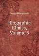 Biographic Clinics, Volume 3, George Milbry Gould 