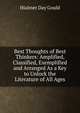 Best Thoughts of Best Thinkers: Amplified, Classified, Exemplified and Arranged As a Key to Unlock the Literature of All Ages, Hialmer Day Gould 