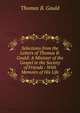 Selections from the Letters of Thomas B. Gould: A Minister of the Gospel in the Society of Friends : With Memoirs of His Life, Thomas B. Gould 
