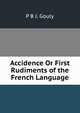 Accidence Or First Rudiments of the French Language, P B J. Gouly 