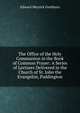 The Office of the Holy Communion in the Book of Common Prayer: A Series of Lectures Delivered in the Church of St. John the Evangelist, Paddington, Goulburn Edward Meyrick 