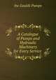 A Catalogue of Pumps and Hydraulic Machinery for Every Service ., Inc Goulds Pumps 
