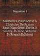 M?moires Pour Servir ? L'histoire De France Sous Napol?on: ?crits ? Sainte-H?l?ne, Volume 3 (French Edition), Napoleon I 