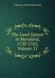The Land System in Maryland, 1720-1765, Volume 31, Clarence Pembroke Gould 